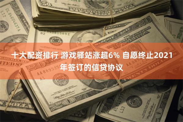 十大配资排行 游戏驿站涨超6% 自愿终止2021年签订的信贷协议